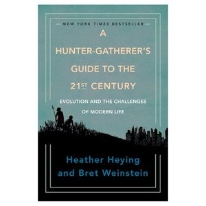 A Hunter-Gatherer’s Guide to the 21st Century | Heying & Weinstein